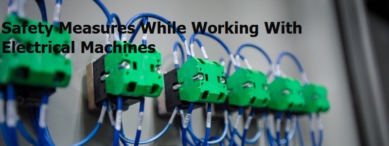 Safety Measures While Working With Electrical Machines